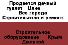 Продаётся дачный туалет › Цена ­ 12 000 - Все города Строительство и ремонт » Строительное оборудование   . Крым,Джанкой